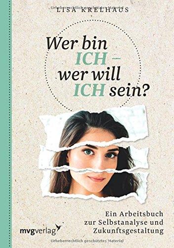 Wer bin ich - wer will ich sein?: Ein Arbeitsbuch zur Selbstanalyse und Zukunftsgestaltung