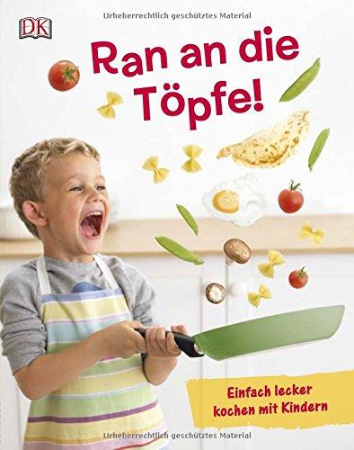 Ran an die Töpfe!: Einfach lecker kochen mit Kindern