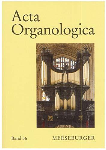 Acta Organologica: Band 36 (Acta Organologica / Jahrbuch mit Abhandlungen über alle Gebiete der Orgelwissenschaft)