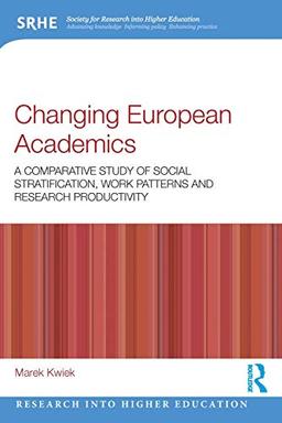 Changing European Academics: A Comparative Study of Social Stratification, Work Patterns and Research Productivity (Research into Higher Education)