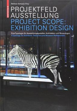 Projektfeld Ausstellung: eine Typologie für Ausstellungsgestalter, Architekten und Museologen = Project scope: exhibition design