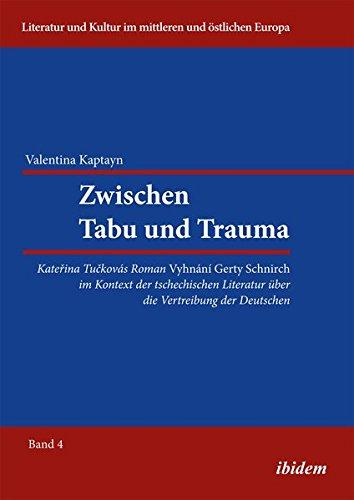 Zwischen Tabu und Trauma. Katerina Tuckovas Roman Vyhnani Gerty Schnirch im Kontext der tschechischen Literatur über die Vertreibung der Deutschen ... und Kultur im mittleren und östlichen Europa)