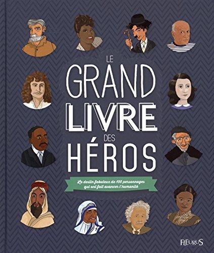 Le grand livre des héros : le destin fabuleux de 100 personnages qui ont fait avancer l'humanité