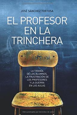 El profesor en la trinchera : la tiranía de los alumnos, la frustración de los profesores y la guerra en las aulas (Ensayo (la Esfera))