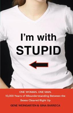 I'm with Stupid: One Man. One Woman. 10,000 Years of Misunderstanding Between the Sexes Cleared Right Up