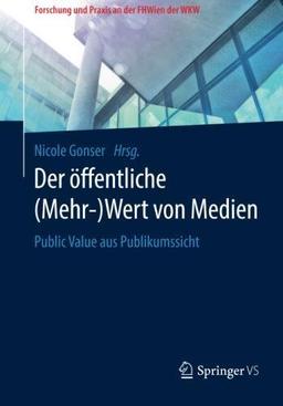 Der öffentliche (Mehr-)Wert von Medien: Public Value aus Publikumssicht (Forschung und Praxis an der FHWien der WKW)