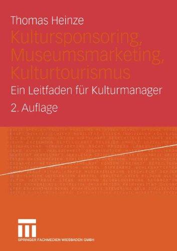 Kultursponsoring, Museumsmarketing, Kulturtourismus: Ein Leitfaden für Kulturmanager