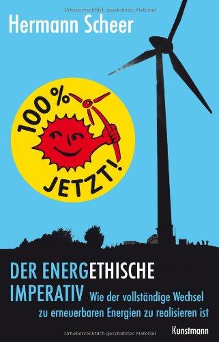 100% jetzt: der energethische Imperativ: Wie der vollständige Wechsel zu erneuerbaren Energien zu realisieren ist