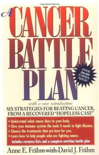 A Cancer Battle Plan: Six Strategies for Beating Cancer from a Recovered "Hopeless Case"