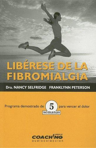 Libérese de la fibromialgia : programa de cinco semanas para vencer el dolor