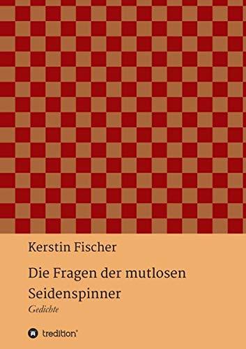 Die Fragen der mutlosen Seidenspinner: Gedichte