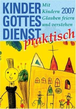 Kindergottesdienst praktisch 2007. Mit Kindern Glauben feiern und verstehen