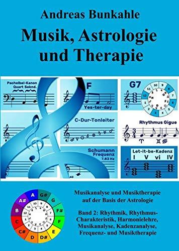 Musik, Astrologie und Therapie: Band 2: Rhythmik, Rhythmus-Charakteristik, Harmonielehre, Musikanalyse, Kadenzanalyse, Frequenz- und Musiktherapie