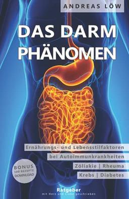 Das Darm Phänomen: Darmgesundheit und gute Verdauung, Ernährungs- und Lebensstilfaktoren bei Rheuma, Krebs, Diabetes, Gicht und Autoimmunkrankheiten (Ratgeber)