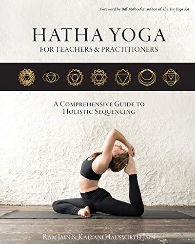 Hatha Yoga for Teachers and Practicioners: A Comprehensive Guide to Holistic Sequencing