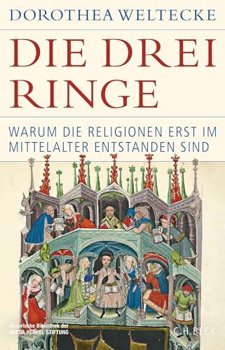 Die drei Ringe: Warum die Religionen erst im Mittelalter entstanden sind (Historische Bibliothek der Gerda Henkel Stiftung)