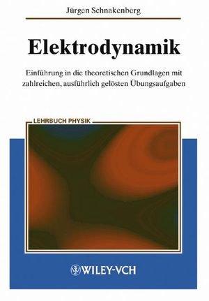 Elektrodynamik: Einführung in die theoretischen Grundlagen mit zahlreichen, ausführlich gelösten Übungsaufgaben