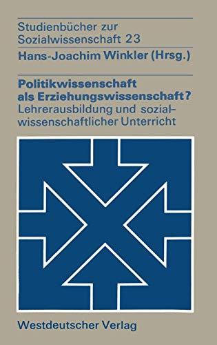 Politikwissenschaft als Erziehungswissenschaft?: Zur Lehrerausbildung Und Zum Sozialwissenschaftlichen Unterricht (Studienbücher Zur ... zur Sozialwissenschaft, 23, Band 23)