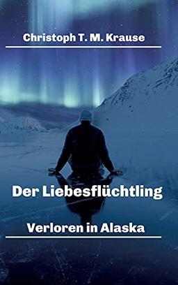 Der Liebesflüchtling: Verloren in Alaska