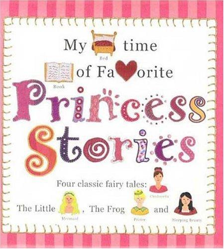 My Bedtime Book of Favorite Princess Stories: Four Classic Fairy Tales: Cinderella, the Little Mermaid, the Frog Prince and Sleeping Beauty