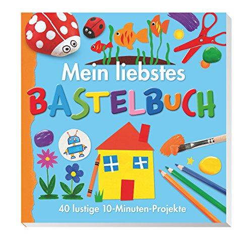 Mein liebstes Bastelbuch: 40 lustige 10-Minute-Projekte