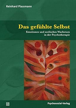 Das gefühlte Selbst: Emotionen und seelisches Wachstum in der Psychotherapie (Therapie & Beratung)