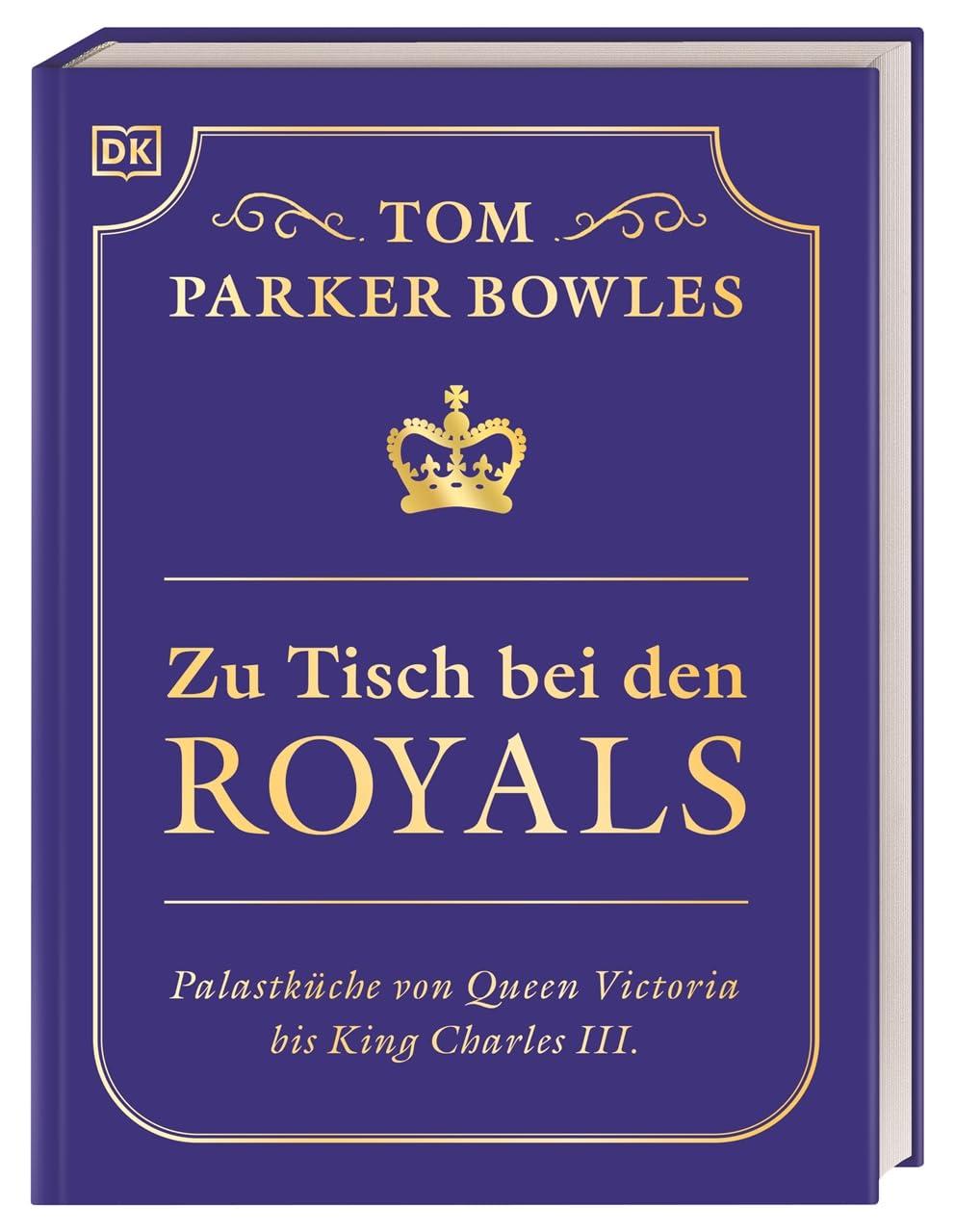 Zu Tisch bei den Royals: Palastküche von Queen Victoria bis King Charles III. Über 100 Lieblingsrezepte der britischen Royals. Ein exklusiver Einblick von Tom Parker Bowles