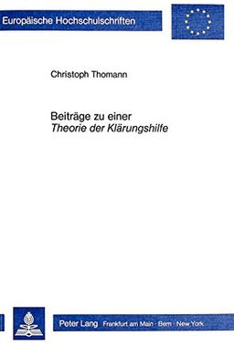 Beiträge zu einer Theorie der Klärungshilfe: Interventionen und handlungsleitender Hintergrund zur professionellen Gestaltung von Problemgesprächen in ... (Europäische Hochschulschriften - Reihe VI)