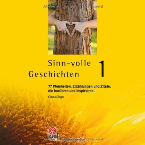 Sinn-volle Geschichten 1: 77 Weisheiten, Erzählungen und Zitate, die berühren und inspirieren