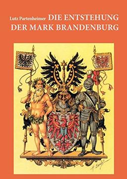 Die Entstehung der Mark Brandenburg: Mit einem lateinisch-deutschen Quellenanhang (Brandenburgische Landesgeschichte)