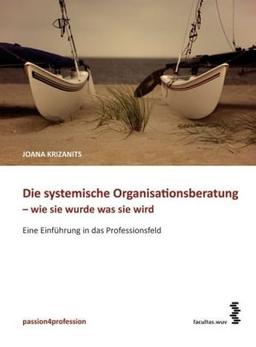 Die systemische Organisationsberatung - wie sie wurde, was sie wird: Eine Einführung in das Professionsfeld