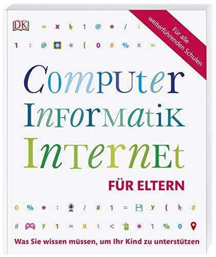 Computer, Informatik, Internet für Eltern: Was Sie wissen müssen, um Ihr Kind zu unterstützen. Mit Vorwort von Prof. Zierer