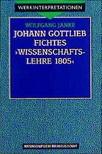 Fichtes ' Wissenschaftslehre 1805.' (Werkinterpretationen)