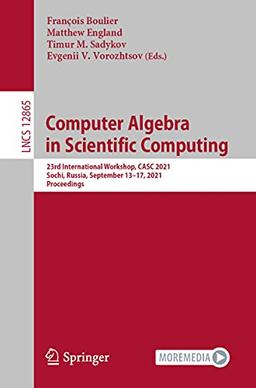 Computer Algebra in Scientific Computing: 23rd International Workshop, CASC 2021, Sochi, Russia, September 13–17, 2021, Proceedings (Lecture Notes in Computer Science, Band 12865)