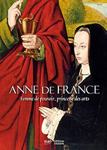 Anne de France : femme de pouvoir, princesse des arts