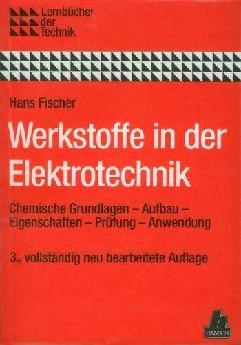 Werkstoffe in der Elektrotechnik. Chemische Grundlagen - Aufbau - Eigenschaften - Prüfung - Anwendung