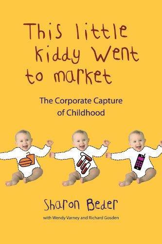 This Little Kiddy Went to Market: The Corporate Capture of Childhood: The Corporate Assault on Children