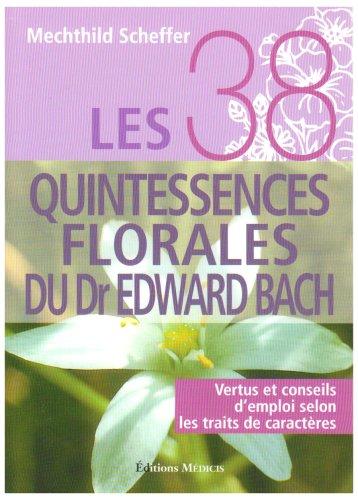 Les 38 quintessences florales du Dr Edward Bach : vertus et conseils d'emploi selon les traits de caractère