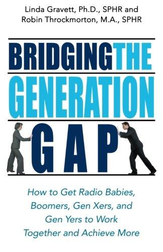 Bridging the Generation Gap: How to Get Radio Babies, Boomers, Gen Xers, and Gen Yers to Work Together and Achieve More