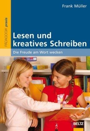 Lesen und kreatives Schreiben: Die Freude am Wort wecken (Beltz Praxis)