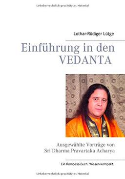 Einführung in den Vedanta: Ausgewählte Vorträge von Sri Dharma Pravartaka Acharya