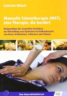 Manuelle Stimmtherapie (MST), eine Therapie, die berührt: Kompendium der manuellen Techniken zur Behandlung von Dystonien im Einflussbereich von Atem, Artikulation, Schlucken und Stimme