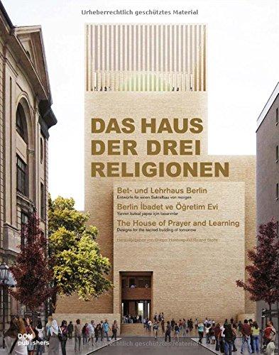 Das Haus der drei Religionen. Bet- und Lehrhaus Berlin. Entwürfe für einen Sakralbau von morgen