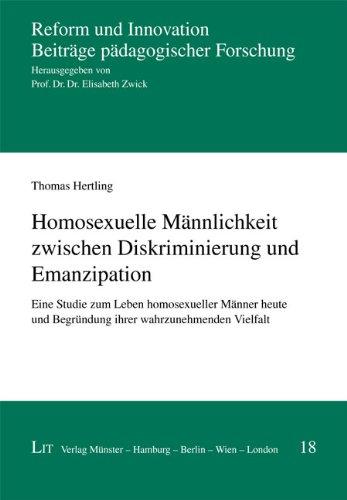 Homosexuelle Männlichkeit zwischen Diskriminierung und Emanzipation: Eine Studie zum Leben homosexueller Männer heute und Begründung ihrer wahrzunehmenden Vielfalt