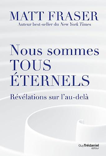 Nous sommes tous éternels : révélations sur l'au-delà