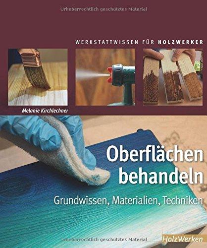 Oberflächen behandeln: Grundwissen, Materialien, Techniken (HolzWerken)