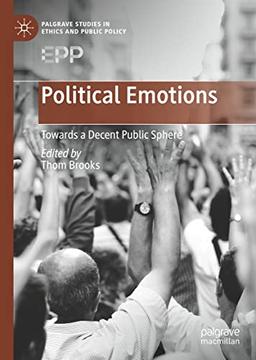 Political Emotions: Towards a Decent Public Sphere (Palgrave Studies in Ethics and Public Policy)