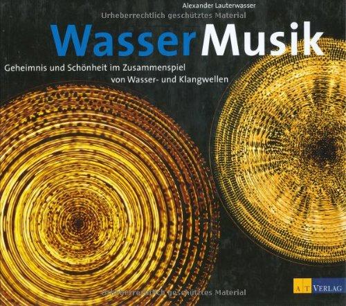 Wasser - Musik: Geheimnis und Schönheit im Zusammenspiel von Wasser- und Klangwellen