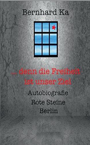 ... denn die Freiheit ist unser Ziel: Autobiografie Rote Steine Berlin