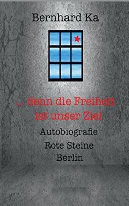 ... denn die Freiheit ist unser Ziel: Autobiografie Rote Steine Berlin